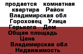 продается 1-комнатная квартира › Район ­ Владимирская обл., Гороховец › Улица ­ Горького › Дом ­ 35 › Общая площадь ­ 33 › Цена ­ 750 000 - Владимирская обл. Недвижимость » Квартиры продажа   